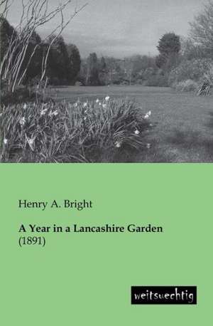 A Year in a Lancashire Garden de Henry A. Bright