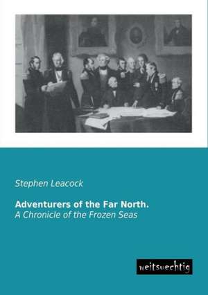 Adventurers of the Far North. de Stephen Leacock