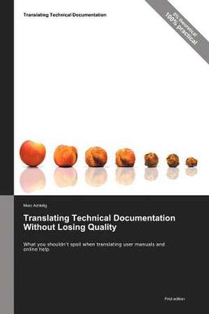 Translating Technical Documentation Without Losing Quality - What You Shouldn't Spoil When Translating User Manuals and Online Help de Marc Achtelig