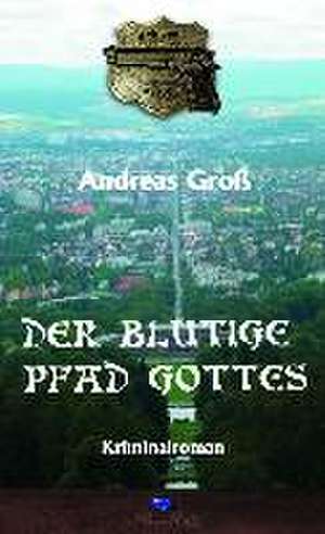 Der blutige Pfad Gottes de Andreas Groß