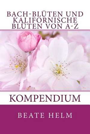 Bach-Bluten Und Kalifornische Bluten Von A-Z de Beate Helm