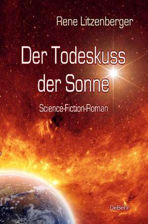 Der Todeskuss der Sonne - Science-Fiction-Roman de Rene Litzenberger