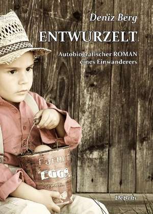 ENTWURZELT - Autobiografischer ROMAN eines Einwanderers de Deniz Berg