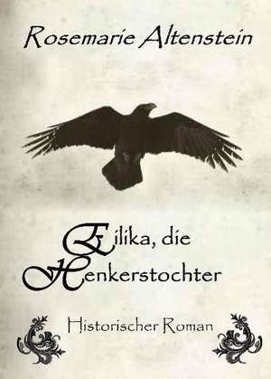 Eilika, die Henkerstochter - Historischer Roman de Rosemarie Altenstein