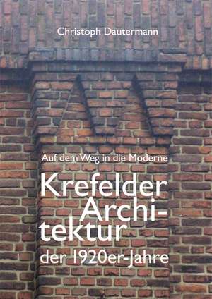 Auf dem Weg in die Moderne Krefelder Architektur der 1920er-Jahre de Christoph Dautermann