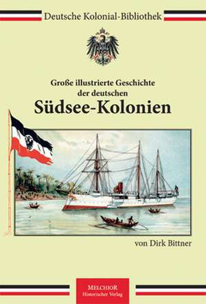 Große illustrierte Geschichte der deutschen Südsee-Kolonien de Dirk Bittner