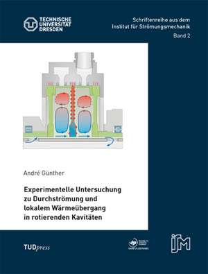 Experimentelle Untersuchung zu Durchströmung und lokalem Wärmeübergang in rotierenden Kavitäten de André Günther