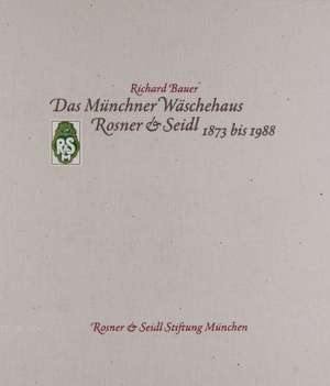 Das Münchner Wäschehaus Rosner & Seidl 1873 bis 1988 de Richard Bauer