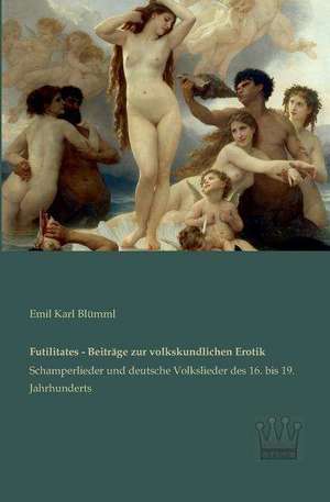 Futilitates - Beiträge zur volkskundlichen Erotik de Emil Karl Blümml