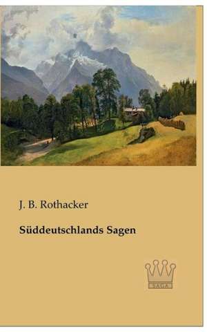 Süddeutschlands Sagen de J. B. Rothacker