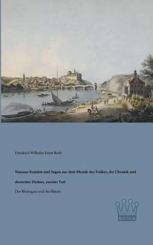 Nassaus Kunden und Sagen aus dem Munde des Volkes, der Chronik und deutscher Dichter, zweiter Teil de Friedrich Wilhelm Ernst Roth