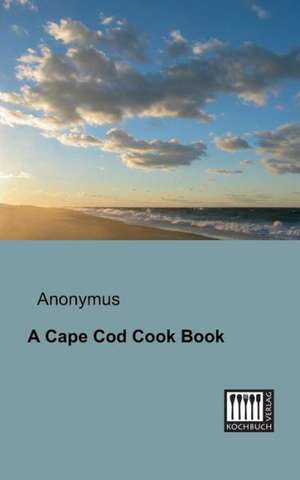 A Cape Cod Cook Book de Anonymus