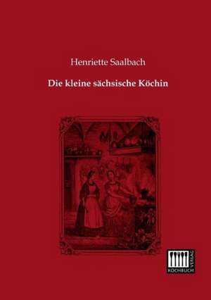 Die kleine sächsische Köchin de Henriette Saalbach