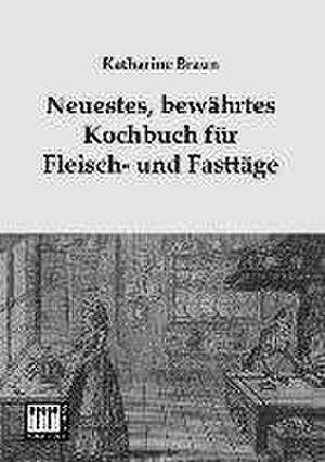 Neuestes, bewährtes Kochbuch für Fleisch- und Fasttäge de Katharine Braun