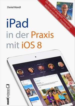 iPad in der Praxis mit iOS 8 - leicht verständlich und umfassend erklärt de Daniel Mandl