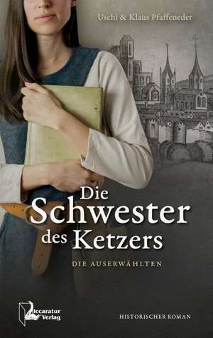 Die Schwester des Ketzers de Uschi Pfaffeneder