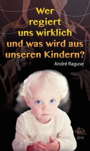 Wer regiert uns wirklich und was wird aus unseren Kindern? de André Raguse