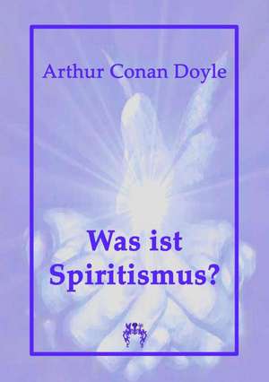 Conan Doyle, A: Was ist Spiritismus?