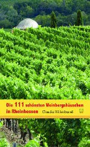 Die 111 schönsten Weinbergshäuschen in Rheinhessen de Claudia Hillenbrand