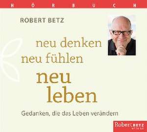 Neu denken, neu fühlen, neu leben - Hörbuch de Robert T. Betz