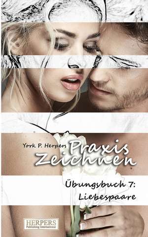 Praxis Zeichnen - Übungsbuch 7: Liebespaare de York P. Herpers