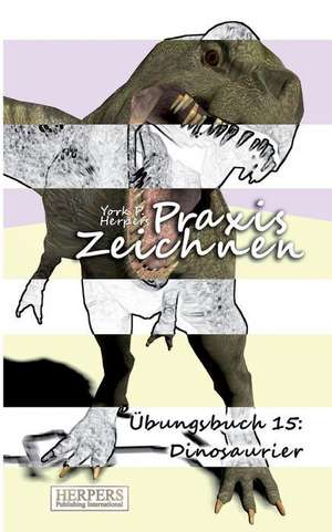 Praxis Zeichnen - Übungsbuch 15: Dinosaurier de York P. Herpers