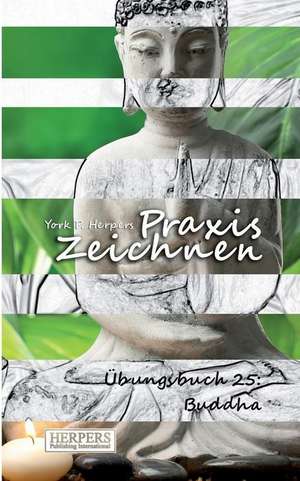 Praxis Zeichnen - Übungsbuch 25: Buddha de York P. Herpers