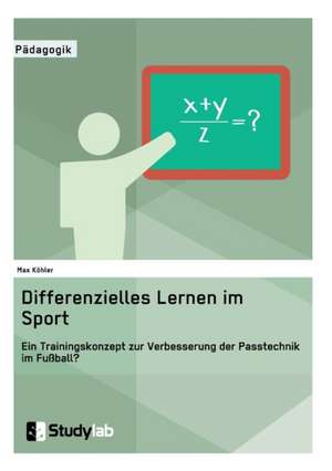 Differenzielles Lernen im Sport. Ein Trainingskonzept zur Verbesserung der Passtechnik im Fußball? de Max Köhler