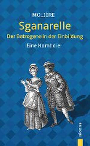 Sganarelle oder Der Betrogene in der Einbildung de Jean-Baptiste Molière