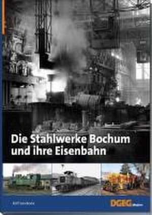 Die Stahlwerke Bochum und ihre Eisenbahn de Rolf Swoboda