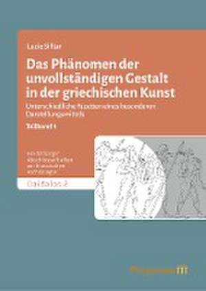 Das Phänomen der unvollständigen Gestalt in der griechischen Kunst / Das Phänomen der unvollständigen Gestalt in der griechischen Kunst - Band 1 de Lucie Siftar