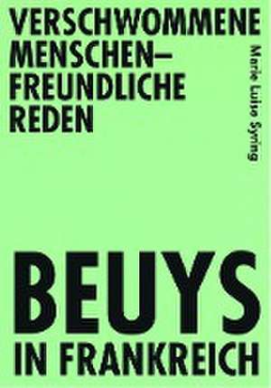 Verschwommene menschenfreundliche Reden - Beuys in Frankreich de Marie Luise Syring