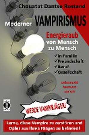 Moderner VAMPIRISMUS - ENERGIERAUB von Mensch zu Mensch - in Familie, Freundschaft, Gesellschaft: unbemerkt, heimlich, toxisch de Chouatat Dantse Rostand