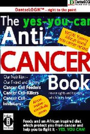 The yes-you-can Anti-CANCER Book - Our Nutrition - Our Friend and Enemy: Cancer Cell Feeder, Cancer Cell-Killers, Cancer Call Preventers de Dantse Dantse