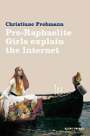 Pre-Raphaelite Girls Explain the Internet de Christiane Frohmann