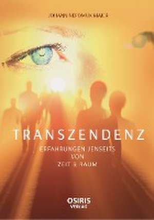 TRANSZENDENZ - Erfahrungen jenseits von Zeit & Raum de Johann Nepomuk Maier