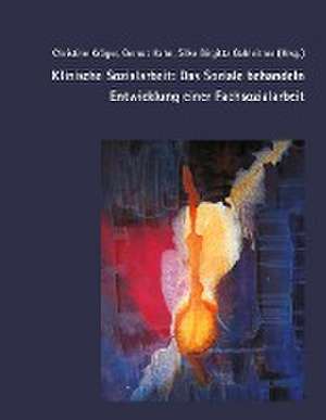 Klinische Sozialarbeit: Das Soziale behandeln. Entwicklung einer Fachsozialarbeit de Christine Kröger