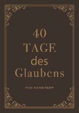 40 Tage des Glaubens de Paul D. Tripp