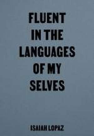 Fluent in the Languages of my Selves de Isaiah Lopaz