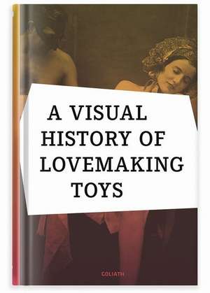 A Visual History of Lovemaking Toys de Richard Battenberg