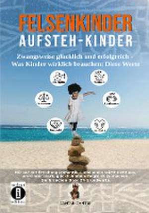 Felsenkinder, Aufsteh-Kinder - zwangsweise glücklich und erfolgreich. Was Kinder wirklich brauchen: WERTE! de Dantse Dantse