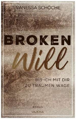 BROKEN Will - Bis ich mit dir zu träumen wage de Vanessa Schöche