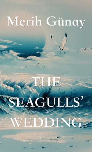 The Seagulls' Wedding de Merih Gunay