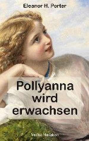 Pollyanna wird erwachsen de Eleanor H. Porter