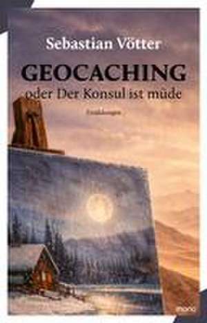 Geocaching oder Der Konsul ist müde de Sebastian Vötter