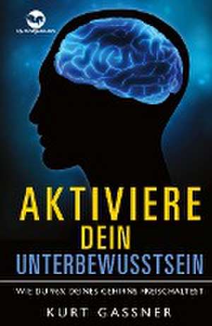 Aktiviere dein Unterbewusstsein de Kurt Friedrich Gassner