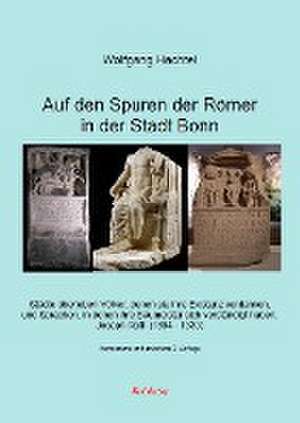 Auf den Spuren der Römer in der Stadt Bonn de Wolgang Hachtel