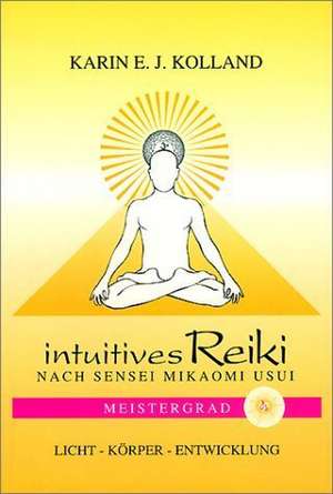 Intuitives Reiki nach Sensei Mikaomi Usui. Meistergrad de Karin E. J. Kolland