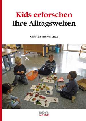 Kids erforschen ihre Alltagswelten de Christian Fridrich