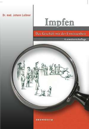 Impfen - das Geschäft mit der Unwissenheit de Johann Loibner